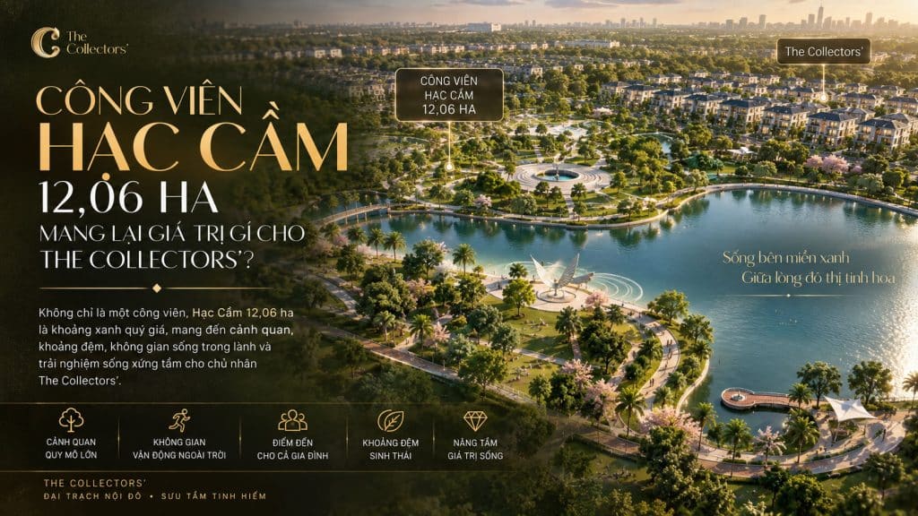 Công Viên Hạc Cầm 12,06 Ha Mang Lại Giá Trị Gì Cho The Collectors'?