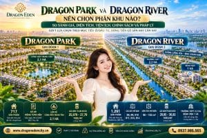 Dragon Park Và Dragon River – Nên Chọn Phân Khu Nào?